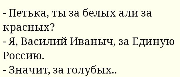 Петька ты за белых али за красных Я Василий Иваныч за Единую Россию Значит за голубых