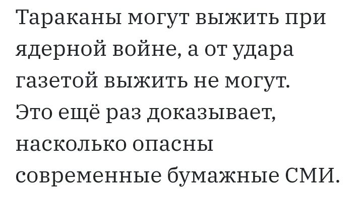 Тараканы могут выжить при ядерной войне а от удара газетой выжить не могут Это ещё раз доказывает насколько опасны современные бумажные СМИ