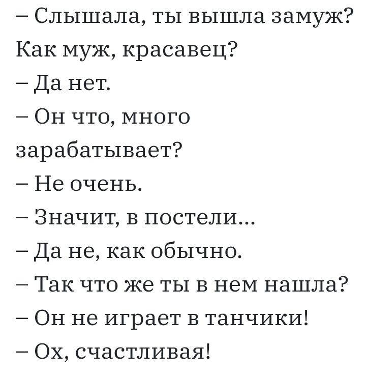 Слышала ты вышла замуж Как муж красавец Да нет ОН что много зарабатывает Не очень Значит в постели Да не как обычно Так что же ты в неМ нашла ОН не играет в танчики Ох счастливая