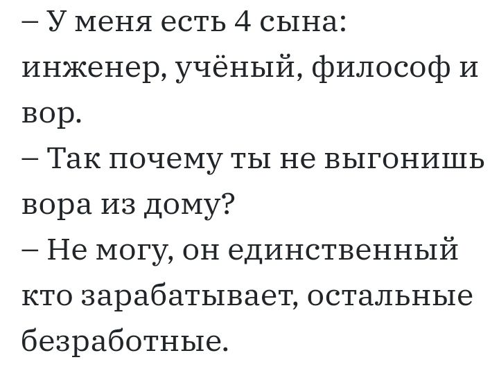 У меня есть 4 сына инженер учёный философ И вор Так почему ты не выгонишь вора из дому Не могу он единственный кто зарабатывает остальные безработные