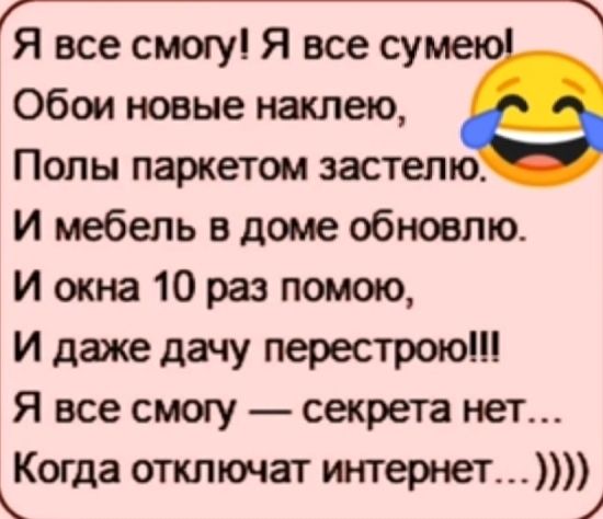 все смогу Я все су Обои новые наклею Попы паркетом застепю И мебель в доме обновлю И окна 10 раз помою И даже дачу перестроюш Я все смогу секрета нет Когда отключат интернет и