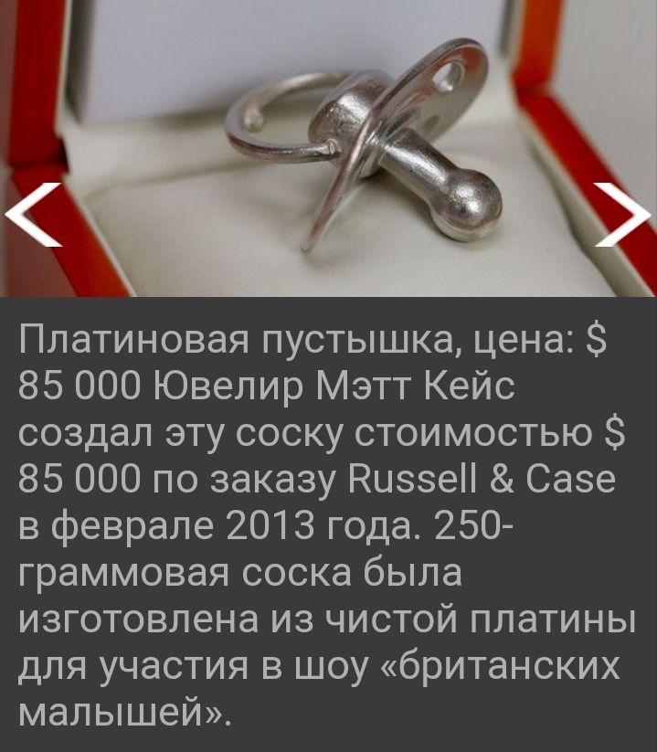 Платиновая пустышка цена 85 000 Ювелир Мэтт Кейс создал эту соску стоимостью 85 000 по заказу Низзе Сазе в феврале 2013 года 250 граммовая соска была изготовлена из чистой платины для участия в шоу британских малышей
