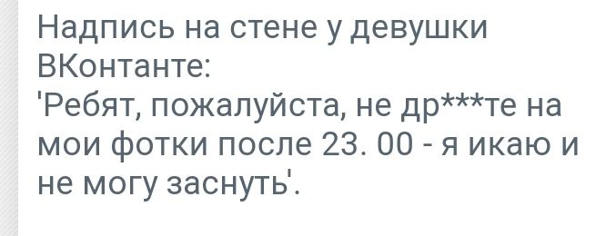 Надпись на стене удевушки ВКонтанте Ребят пожалуйста не дрте на мои фотки после 2300 я икаю и не могу заснуть