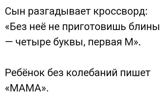 Сын разгадывает кроссворд Без неё не приготовишь блины четыре буквы первая М Ребёнок без колебаний пишет МАМА