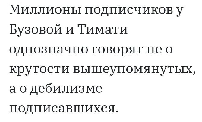 Миллионы подписчиков у Бузовой И Тимати однозначно говорят не о крутости вышеупомянутых о дебилизме подписавшихся