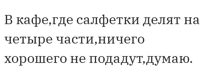 В кафегде салфетки делят на четыре частиничего хорошего не подадутдумаю