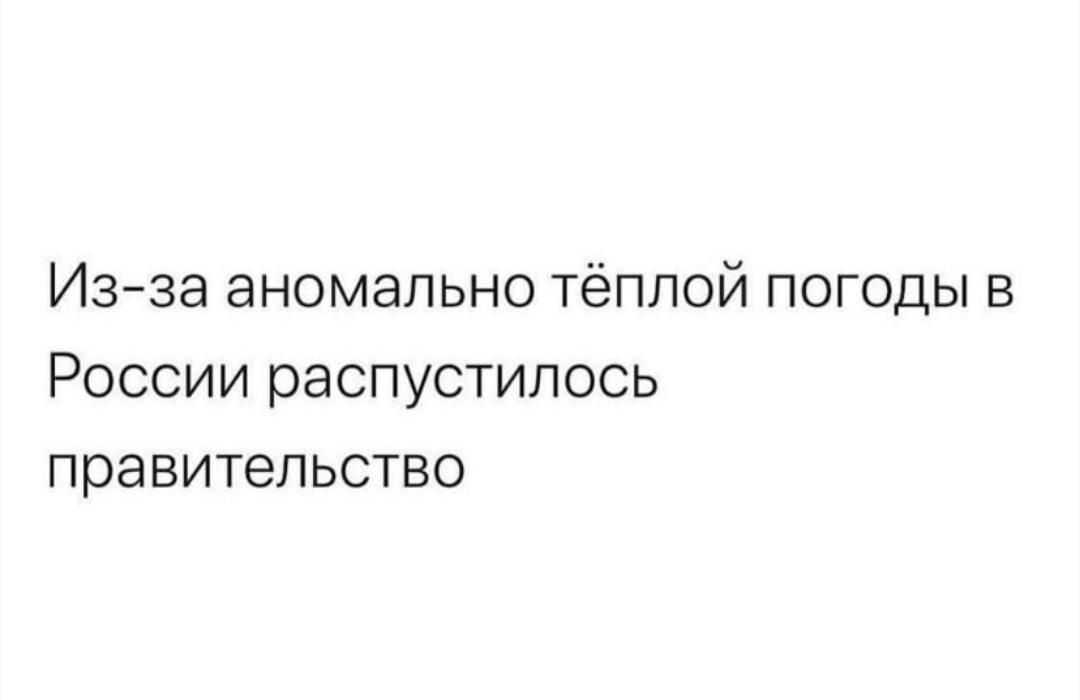 Изза аномально тёплой погоды в России распустилооь правительство