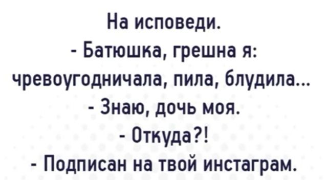 На исповеди Батюшка грешна я чревоугодничала пила блудила Знаю дочь моя Откуда Подписан на твой инстаграм