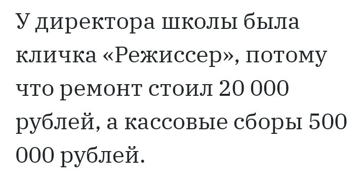 У директора школы была кличка Режиссер потому что ремонт стоил 20 000 рублей а кассовые сборы 500 000 рублей