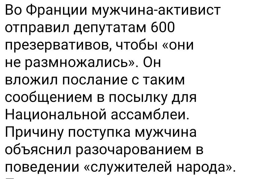 Во Франции мужчина-активист отправил депутатам 600 презервативов, чтобы «они не размножались». Он вложил послание с таким сообщением в посылку для Национальной ассамблеи. Причину поступка мужчина объяснил разочарованием в поведении «служителей народа».