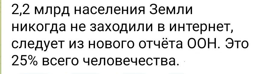 2,2 млрд населения Земли никогда не заходили в интернет, следует из нового отчёта ООН. Это 25% всего человечества.
