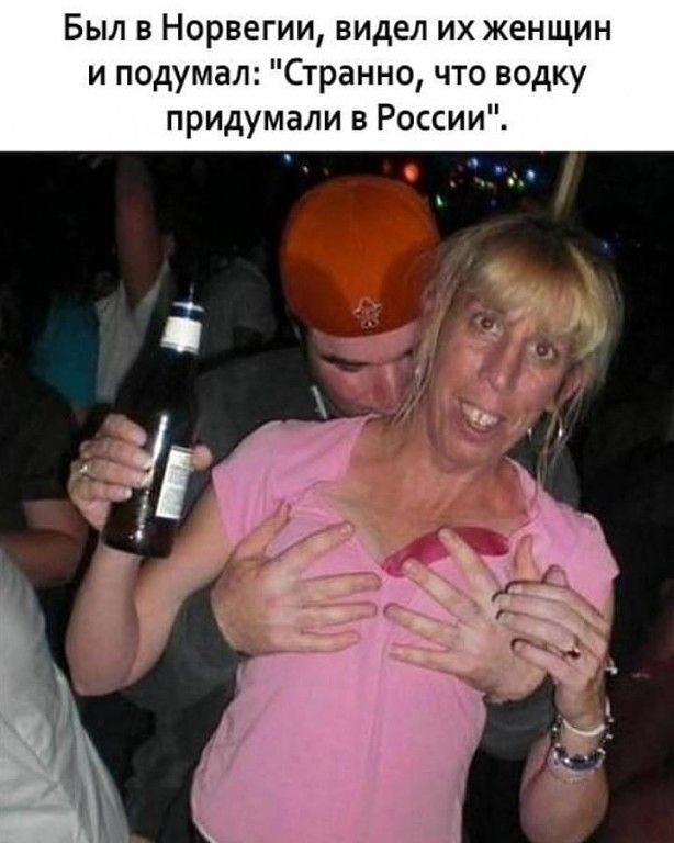 Был в Норвегии видел их женщин и подумал Странно что водку придумали в России