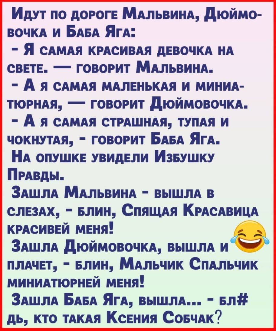 Идут по дороге Ммьвищ дюймо ВОЧКА и БАБА ЯгА Я сАМАя КРАСИВАЯ дЕВОЧКА НА сввтв говорит МАЛЬВИНА А я САМАЯ МАЛЕНЬКАЯ и мини ТЮРНАЯ говорит дЮЙМОВОЧКА А я САМАЯ стмшнп ТУПАЯ и чокнупя говорит БАБА ЯгА НА опушкв увидели Извушку ПРАВДЫ ЗАШЛА МАЛЬВИНА ВЫШЛА в слвзп Блин СПЯЩАЯ КРАсАВИЦА КРАСИВЕЙ меня 3Ашлд дюймовочм ВЫШЛА и пмчвт БЛИН МАльчик СПАльчик минимюрнвй мвня ЗАШЛА БАБА ЯгА ВЫШЛА вл дь кто ТАКА