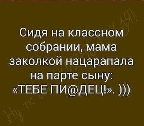 Сидя на классном собрании мама заколкой нацарапала на парте сыну ТЕБЕ ПИдЕЦ