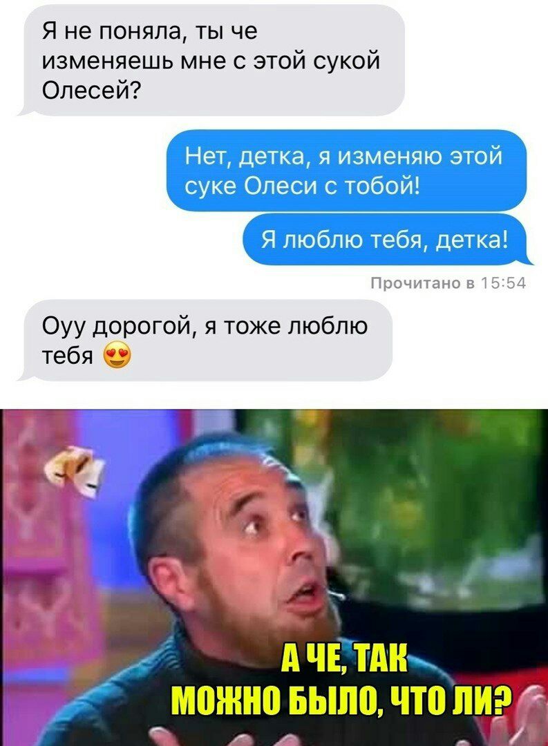 Я не поняла ты че изменяешь мне с этой сукой Олесей Прочитано 810 54 Оуу дорогой я тоже люблю тебя 6