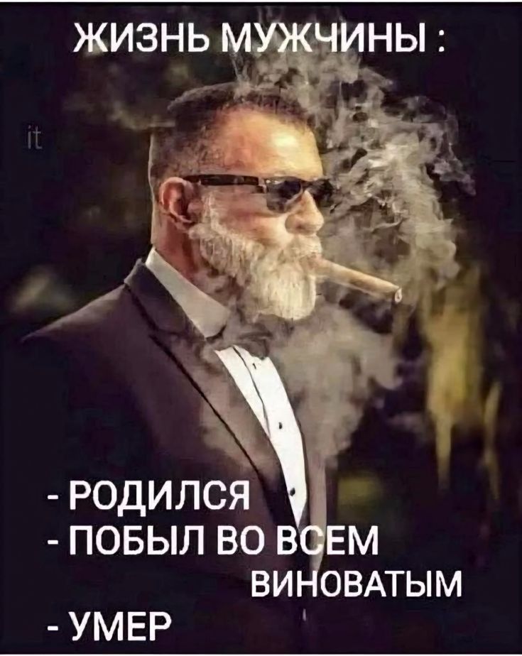 ЖИЗНЬ МУЖЧИНЫ: - РОДИЛСЯ - ПОБЫЛ ВО ВСЕМ ВИНОВАТЫМ - УМЕР