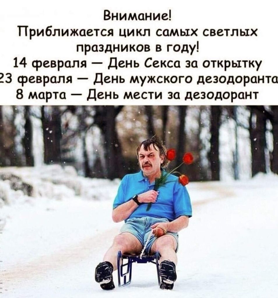 Внимание! Приближается цикл самых светлых праздников в году! 14 февраля — День секса за открытку 23 февраля — День мужского дезодоранта 8 марта — День мести за дезодорант