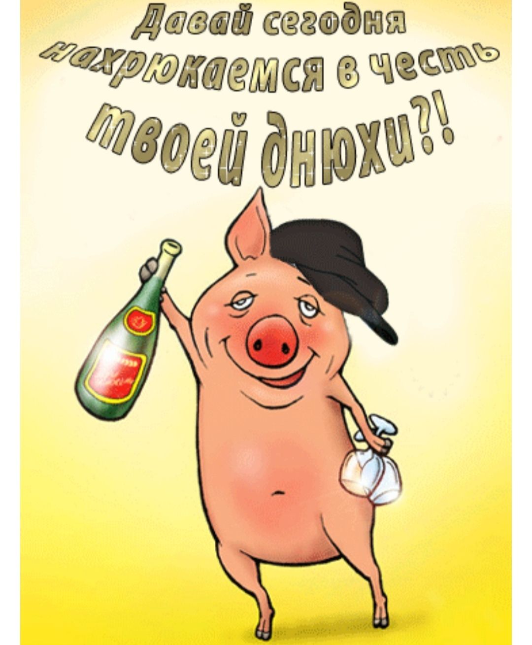 Давай сегодня нахрюкаемся в честь твоей днюхи?!