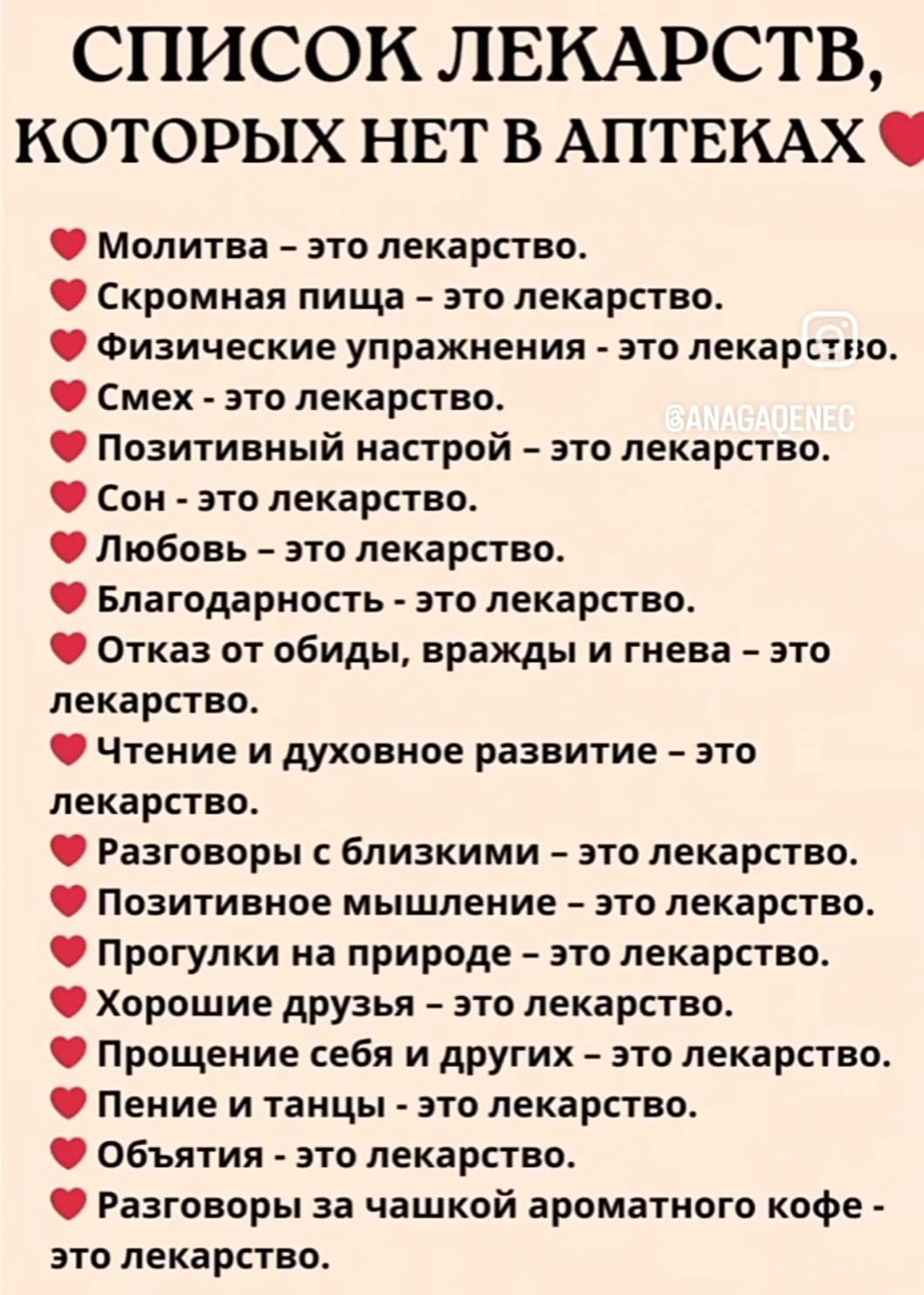 СПИСОК ЛЕКАРСТВ КОТОРЫХ НЕТ В АПТЕКАХ Молитва это лекарство Скромная пища это лекарство Физические упражнения это лекарство Смех это лекарство Позитивный настрой это лекарство Сон это лекарство Любовь это лекарство Благодарность это лекарство Отказ от обиды вражды и гнева это лекарство Чтение и духовное развитие это лекарство Разговоры с близкими э