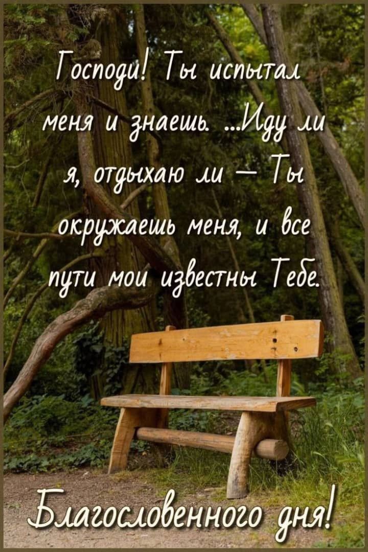 Господи! Ты испытал меня и знаешь... Иду ли я, отдыхаю ли – Ты окружаешь меня, и все пути мои известны Тебе.
Благословенного дня!