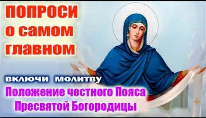 ПОПРОСИ о самом главном ВКЛЮЧИ МОЛИТВУ Положение честного Пояса Пресвятой Богородицы