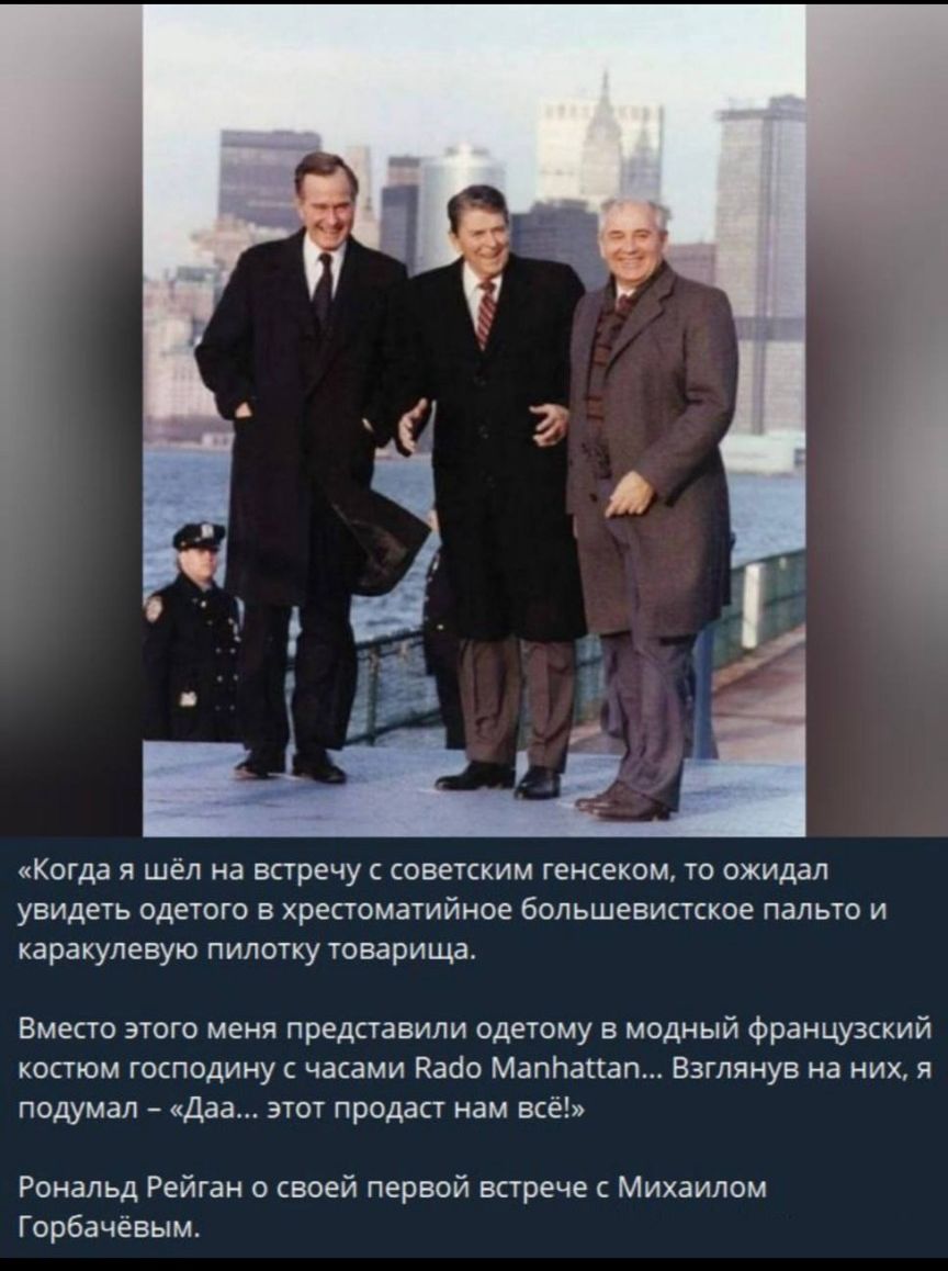 «Когда я шёл на встречу с советским генсеком, то ожидал увидеть одетого в крестоматийное большевистское пальто и каракулевую пилотку товарища. Вместо этого меня представляли одетого в модный французский костюм господина с часами Rado Manhattan... Взглянув на них, я подумал – «Да... этот продават нам всё!»» Рональд Рейган о своей первой встрече с Михаилом Горбачёвым.