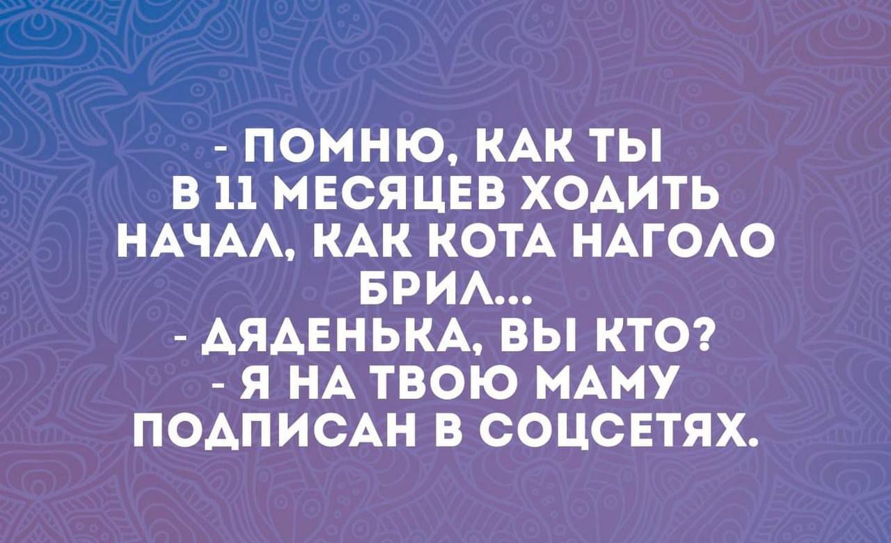 ПОМНЮ КАК ТЫ В 11 МЕСЯЦЕВ ХОАИТЬ НАЧАА КАК КОТА НАГОАО БРИА АЯАЕНЬКА ВЫ КТО Я НА ТВОЮ НАНУ ПОАПИСАН В СОЦСЕТЯХ