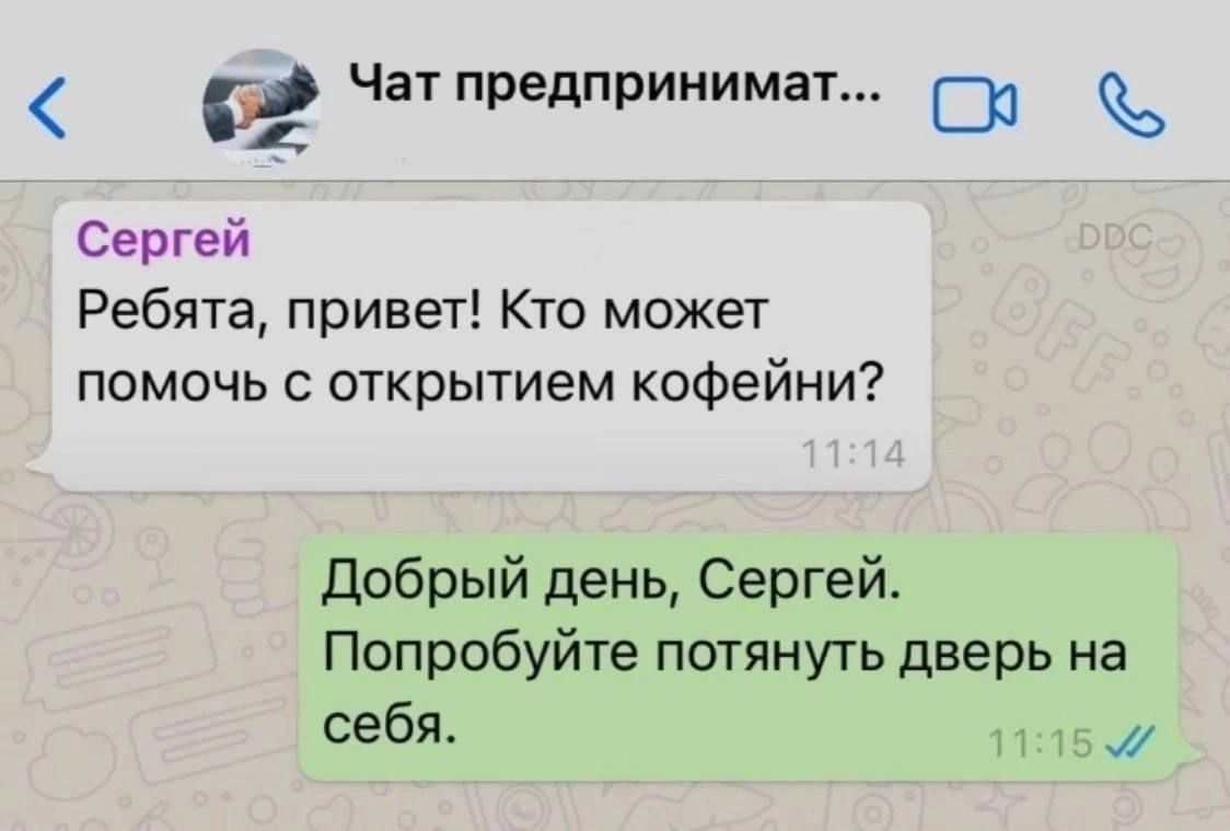 Чатпредпринимат СЮ Сергей Ребята привет Кто может помочь с открытием кофейни добрый день Сергей Попробуйте потянуть дверь на себя