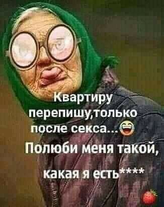 Квартиру перепишу, только после секса… Полюби меня такой, какая я есть****