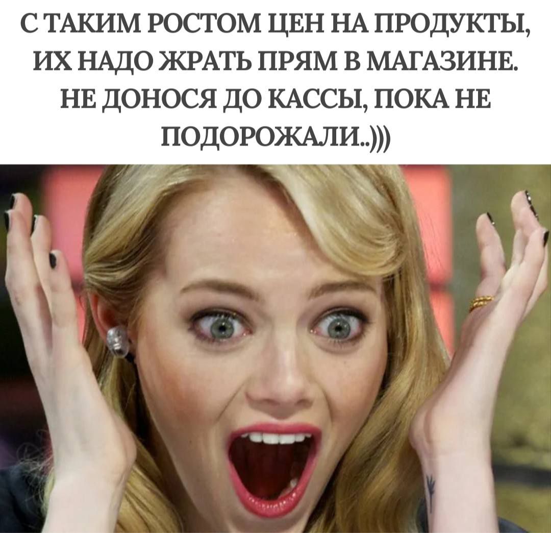С таким ростом цен на продукты, их надо жрать прям в магазине. Не донося до кассы, пока не подорожали.)))