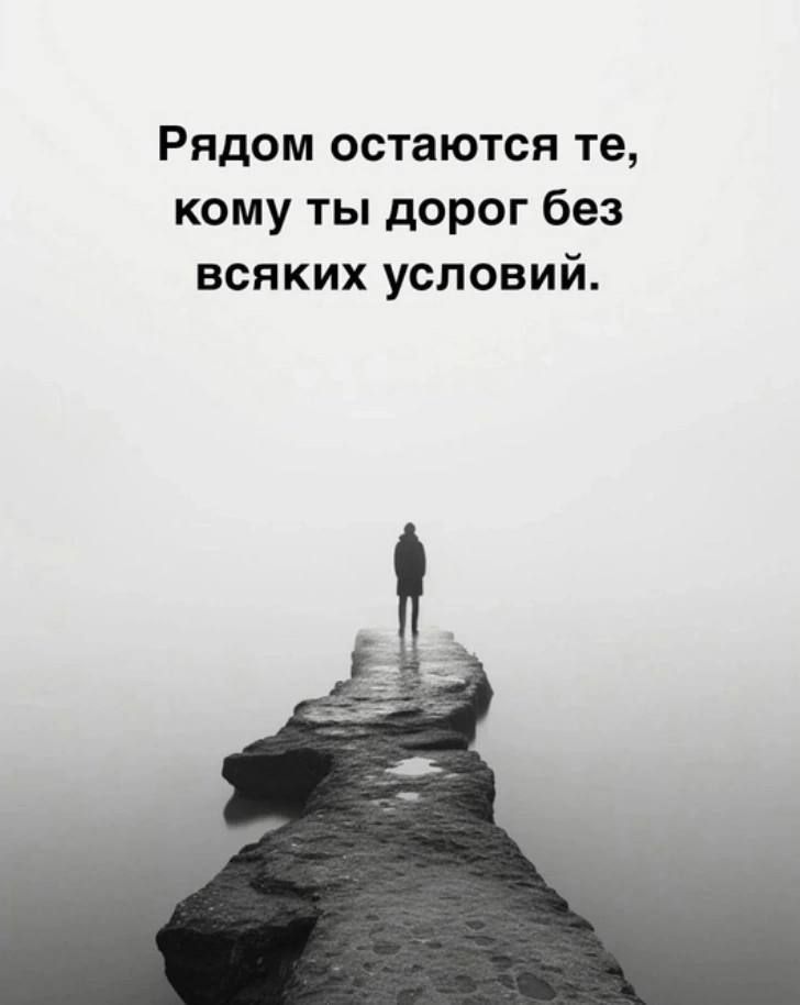 Рядом остаются те, кому ты дорог без всяких условий.