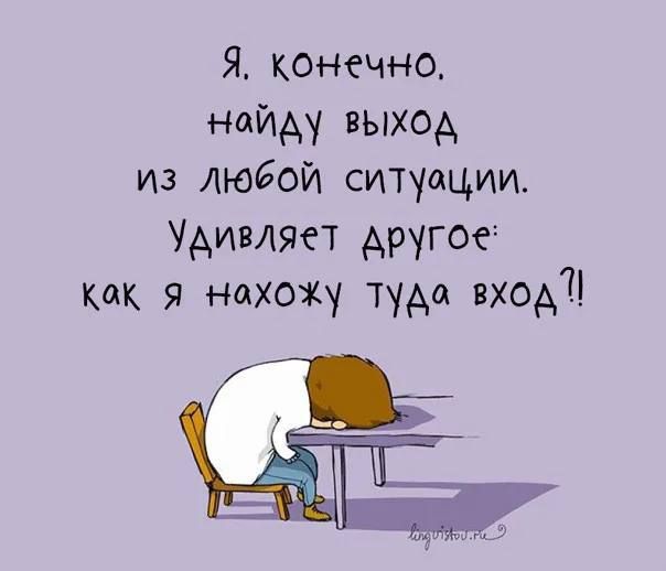 Я, конечно, найду выход из любой ситуации. Удивляет другое: как я нахожу туда вход?!