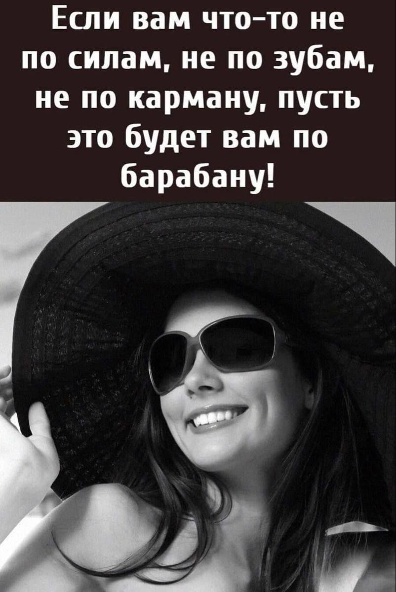 Если вам что-то не по силам, не по зубам, не по карману, пусть это будет вам по барабану!