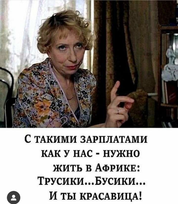 С такими зарплатами как у нас - нужно жить в Африке: Трусики...Бусики... И ты красавица!