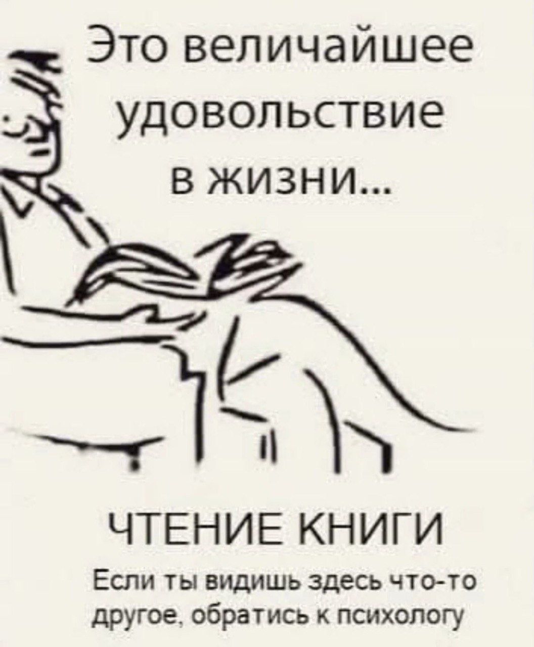 Это величайшее удовольствие в жизни... ЧТЕНИЕ КНИГИ Если ты видишь здесь что-то другое, обратись к психологии