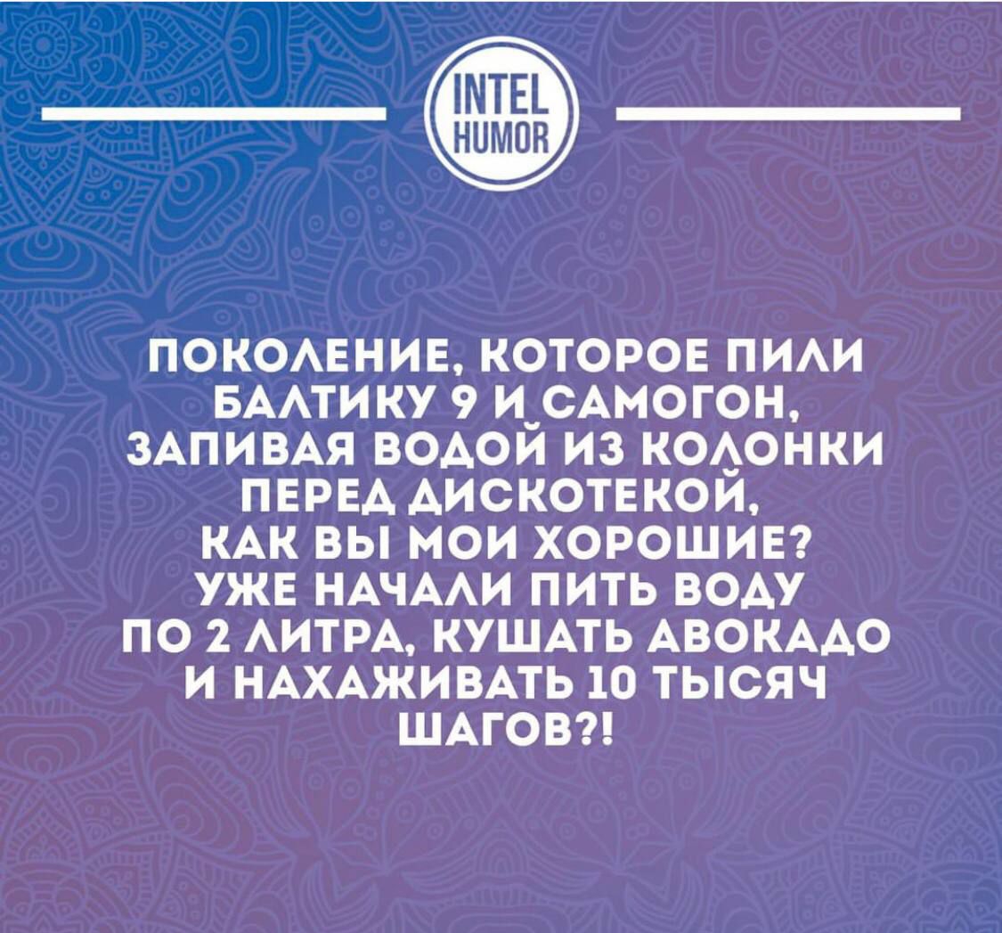 ПОКОЛЕНИЕ, КОТОРОЕ ПИЛИ БАЛТИКУ 9 И САМОГОН, ЗАПИВАЯ ВОДОЙ ИЗ КОЛОНКИ ПЕРЕД ДИСКОТЕКАМИ, КАК ВЫ МОИ ХОРОШИЕ? УЖЕ НАЧАЛИ ПИТЬ ВОДУ ПО 2 ЛИТРА, КУШАТЬ АВОКАДО И НАХАЖИВАТЬ 10 ТЫСЯЧ ШАГОВ?!