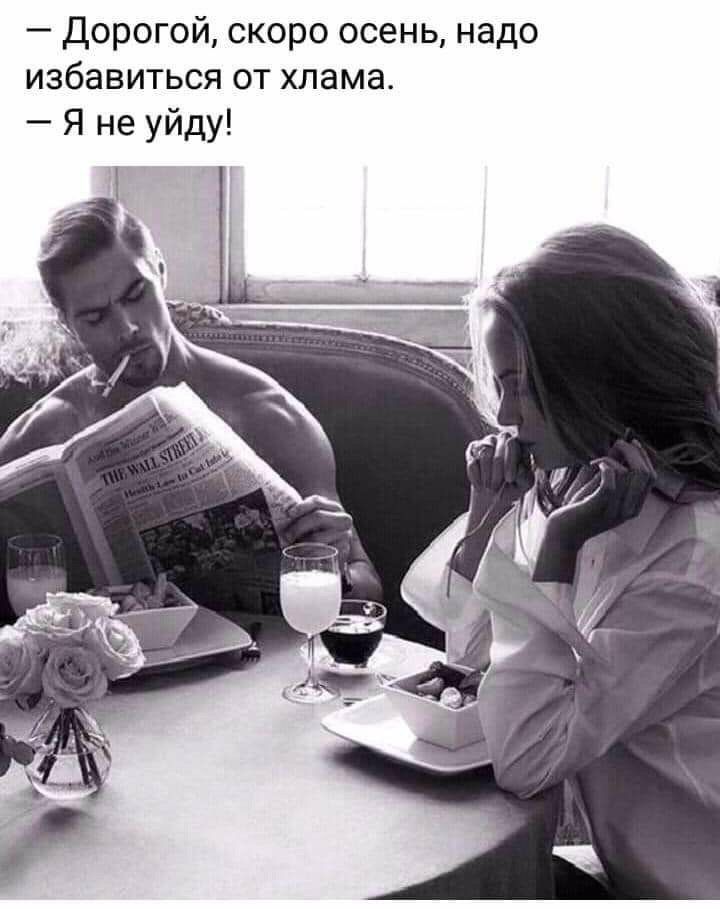 — Дорогой, скоро осень, надо избавиться от хлама.
— Я не уйду!
