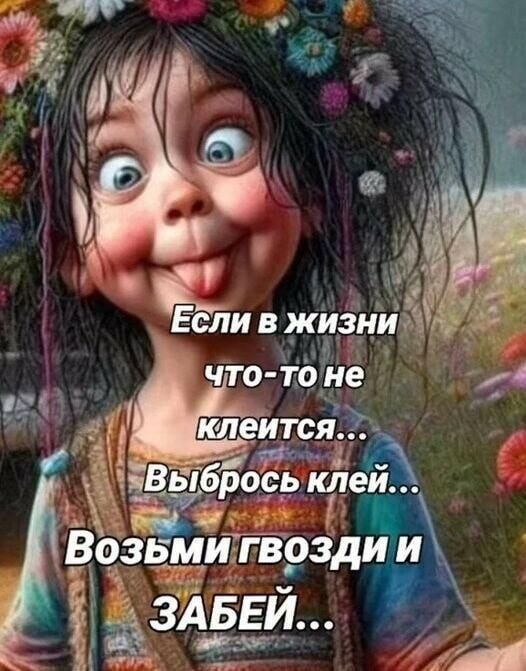 Если в жизни что-то не клеится... Выбрось клей... Возьми гвозди и ЗАБEI...