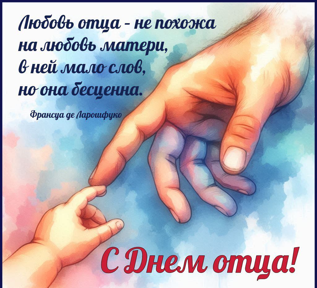 Любовь отца - не похожа на любовь матери, в ней мало слов, но она бесценна. Франсуаза де Ларошфуко С Днем отца!