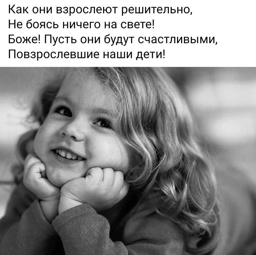 Как они взрослеют решительно, Не боюсь ничего на свете! Боже! Пусть они будут счастливы, Позрослевшие наши дети!