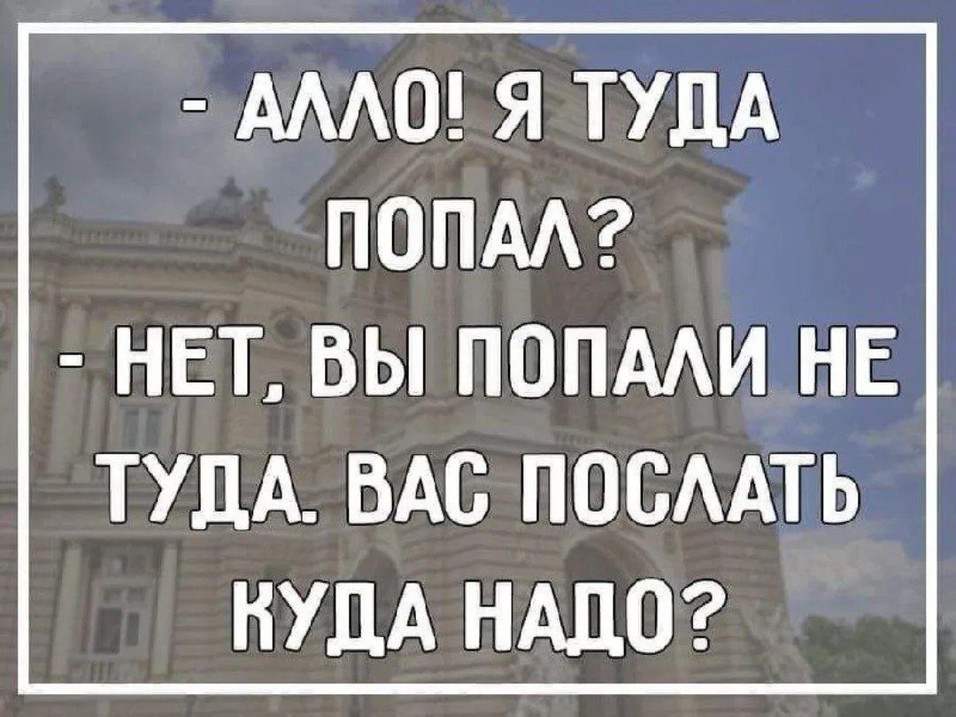- Алло! Я туда попал? - Нет, вы попали не туда. Вас послать куда надо?