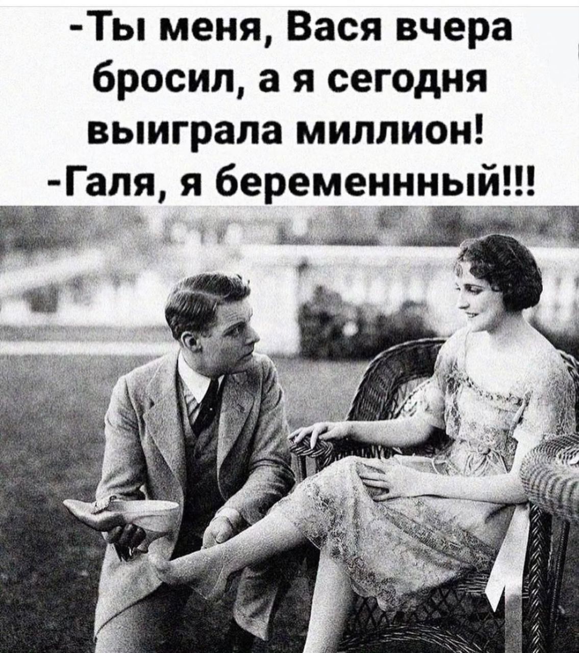 -Ты меня, Вася вчера бросил, а я сегодня выиграла миллион!
-Галя, я беременный!!!