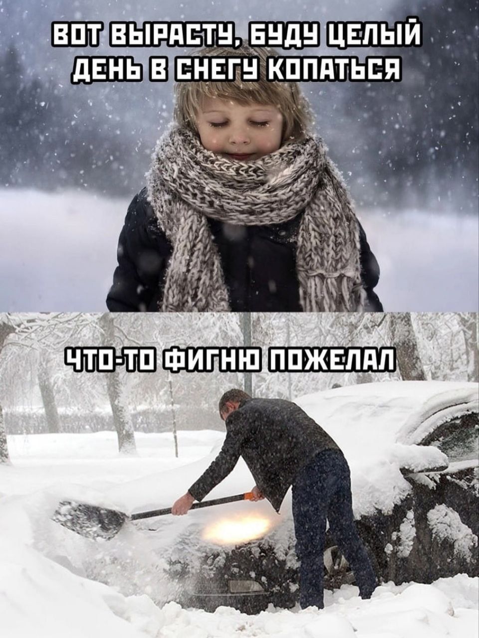 ВОТ ВЫРАСТЕШЬ, БУДЬ ЦЕЛЫЙ ДЕНЬ В СНЕГУ КОПАТЬСЯ
ЧТО-ТО ФИГНЮ ПОЖЕЛАЛ