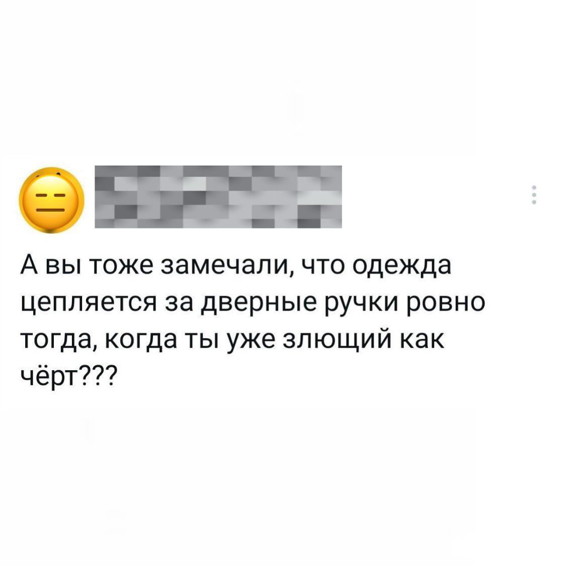 А вы тоже замечали, что одежда цепляется за дверные ручки ровно тогда, когда ты уже злoщий как чёрт???