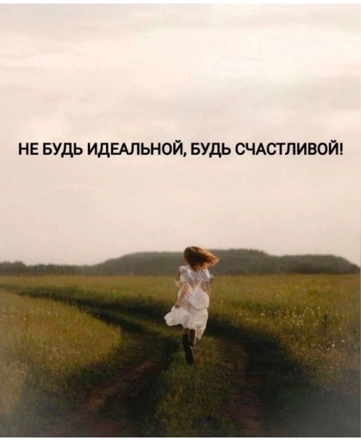 НЕ БУДЬ ИДЕАЛЬНОЙ, БУДЬ СЧАСТЛИВОЙ!