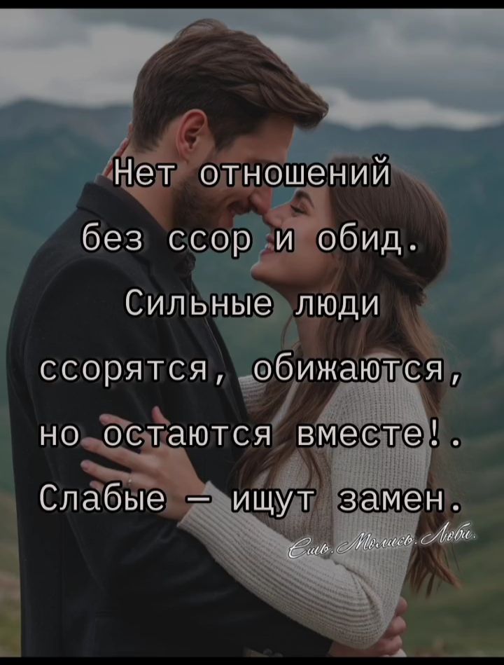 Нет отношений без ссор и обид. Сильные люди ссорятся, обижаются, но остаются вместе!. Слабые – ищут замен.