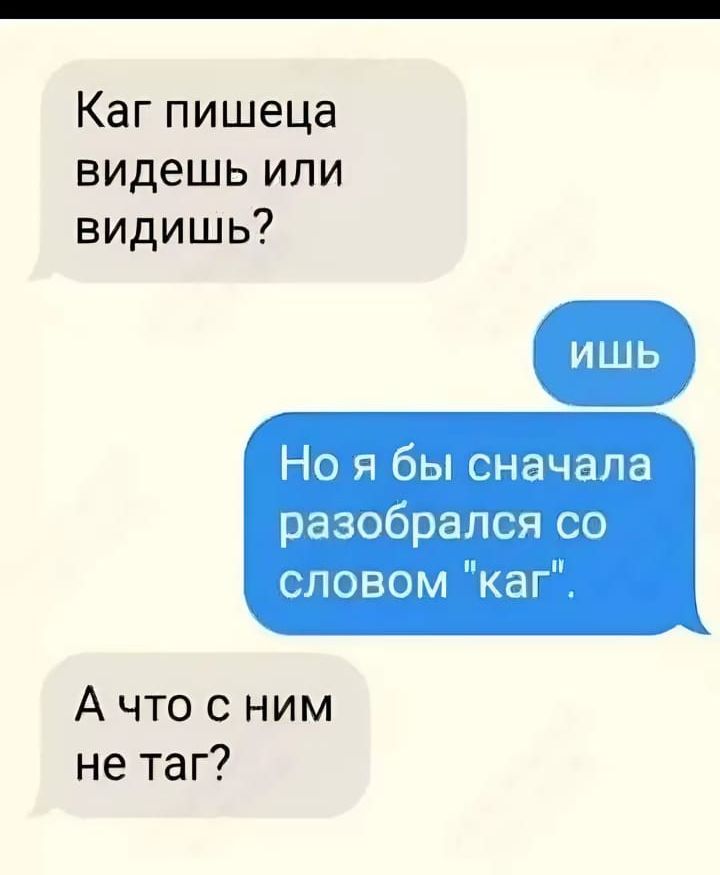 Каг пишеца видешь или видишь Но я бы сначала разобрался со словом каг А что с ним не таг