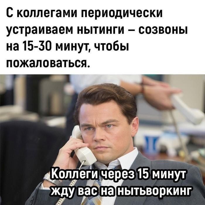 С коллегами периодически устраиваем нытинги созваны на 15 30 минут чтобы пожаловаться ёрлдегимерез 15 минут ЖУ ВЗСН8 НЫТЬВОПКИНГ