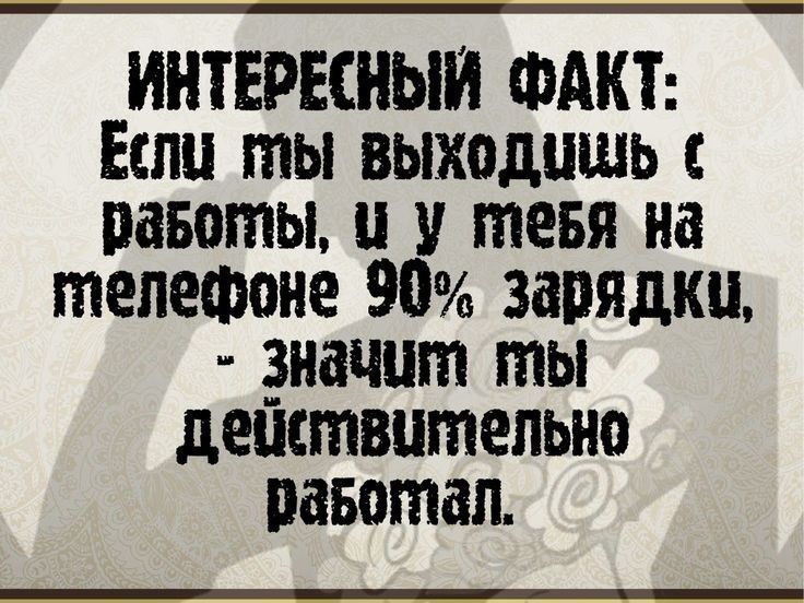 ИНТЕРЕСНЫЙ ФАКТ Еслу лЫ вЫХодАИЬ раБоты у у тевя на телефоне 90 зарядки знацит ты действительно равотеал