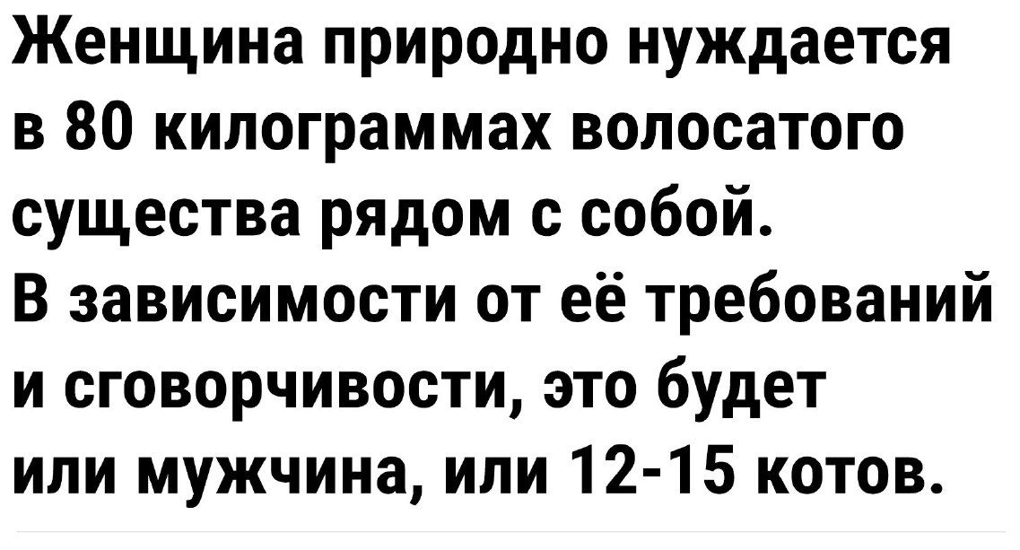 Женщина природно нуждается в 80 килограммах волосатого существа рядом с собой В зависимости от её требований и сговорчивости это будет или мужчина или 12 15 котов